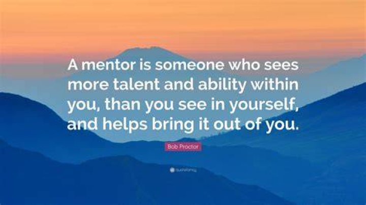 Bob Proctor Quote “A mentor is someone who sees more talent and