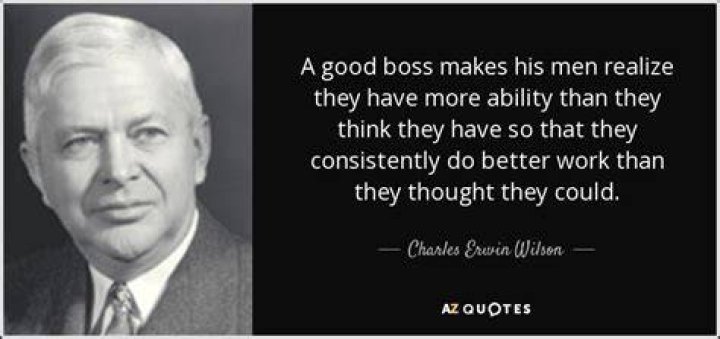 Charles Erwin Wilson Quote “A good boss makes his men realize they