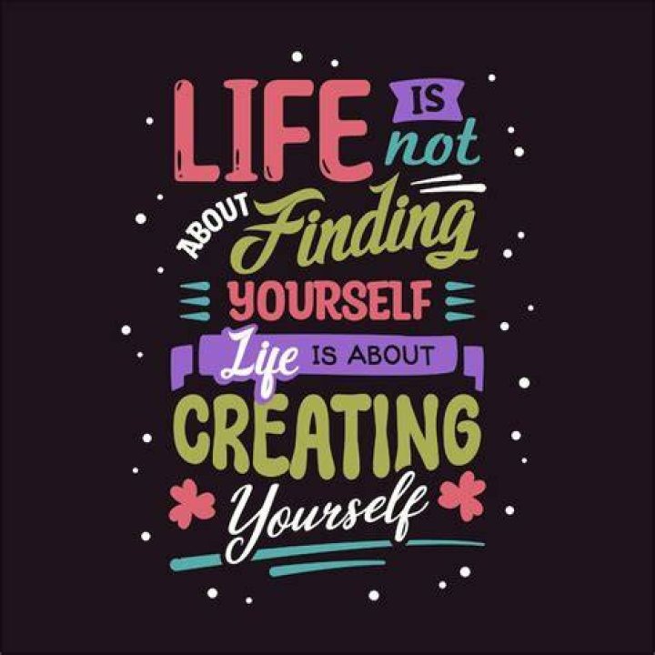 Life Is Not About Finding Yourself, It’s About Creating Yourself